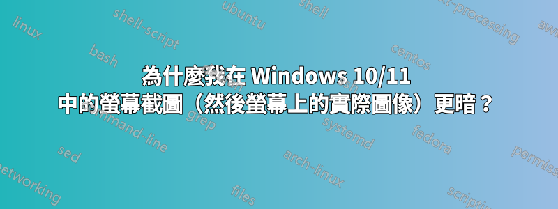 為什麼我在 Windows 10/11 中的螢幕截圖（然後螢幕上的實際圖像）更暗？