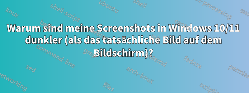 Warum sind meine Screenshots in Windows 10/11 dunkler (als das tatsächliche Bild auf dem Bildschirm)?