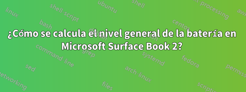 ¿Cómo se calcula el nivel general de la batería en Microsoft Surface Book 2?