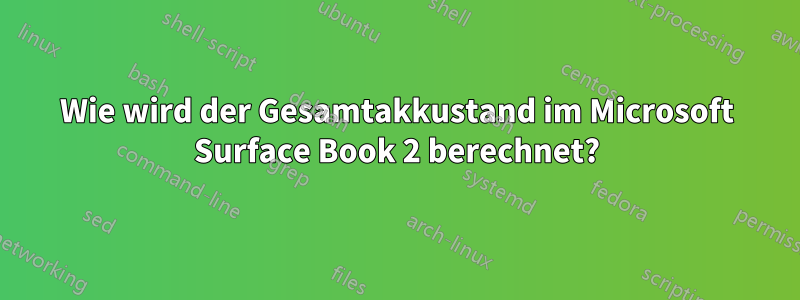 Wie wird der Gesamtakkustand im Microsoft Surface Book 2 berechnet?