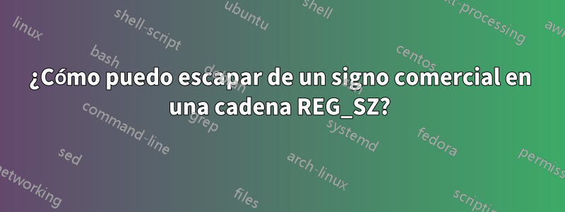 ¿Cómo puedo escapar de un signo comercial en una cadena REG_SZ?