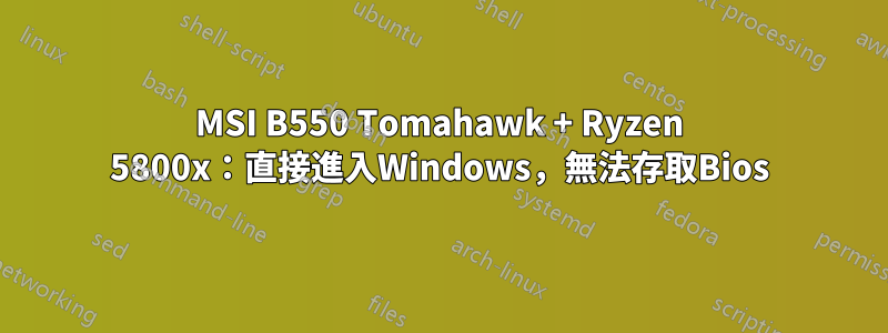 MSI B550 Tomahawk + ​​Ryzen 5800x：直接進入Windows，無法存取Bios