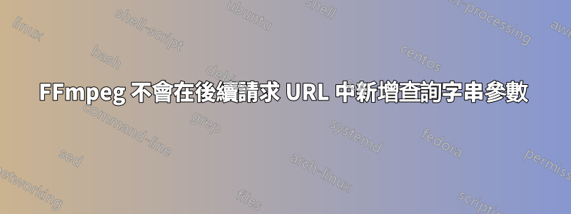 FFmpeg 不會在後續請求 URL 中新增查詢字串參數