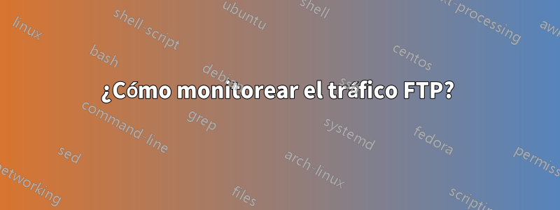 ¿Cómo monitorear el tráfico FTP?