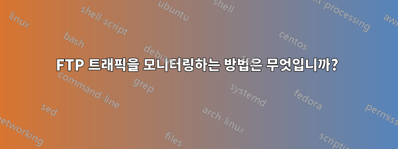 FTP 트래픽을 모니터링하는 방법은 무엇입니까?