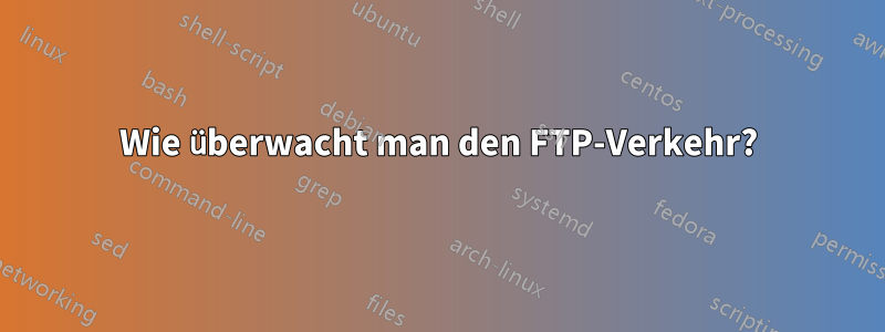 Wie überwacht man den FTP-Verkehr?