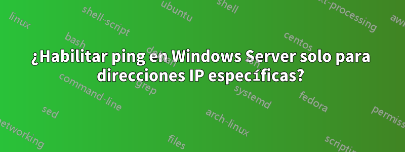 ¿Habilitar ping en Windows Server solo para direcciones IP específicas?