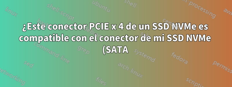 ¿Este conector PCIE x 4 de un SSD NVMe es compatible con el conector de mi SSD NVMe (SATA) actual?
