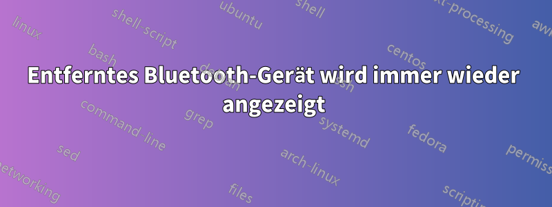 Entferntes Bluetooth-Gerät wird immer wieder angezeigt