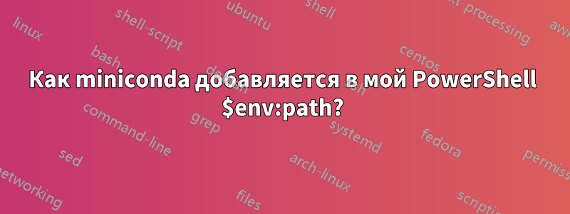 Как miniconda добавляется в мой PowerShell $env:path?