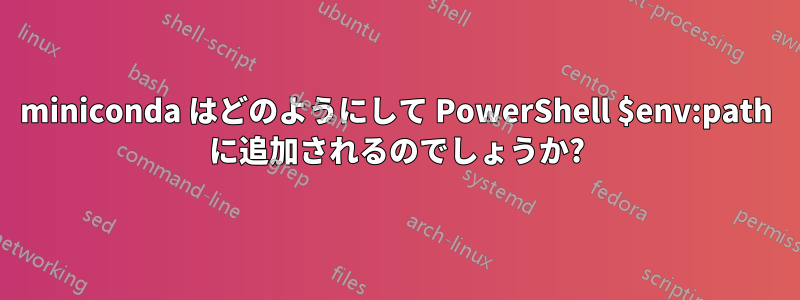 miniconda はどのようにして PowerShell $env:path に追加されるのでしょうか?