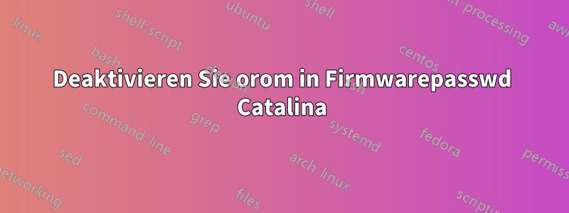 Deaktivieren Sie orom in Firmwarepasswd Catalina