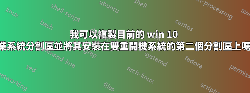 我可以複製目前的 win 10 作業系統分割區並將其安裝在雙重開機系統的第二個分割區上嗎？