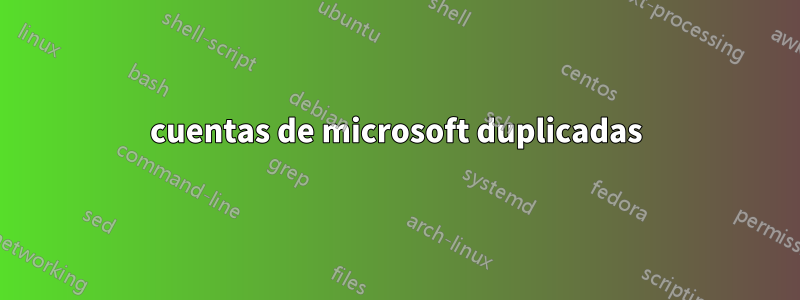 cuentas de microsoft duplicadas