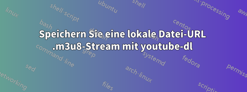 Speichern Sie eine lokale Datei-URL .m3u8-Stream mit youtube-dl