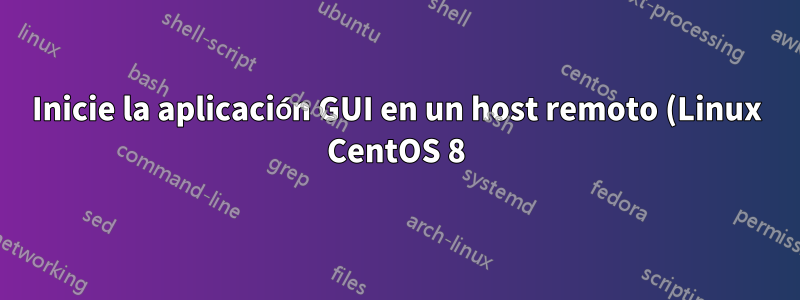 Inicie la aplicación GUI en un host remoto (Linux CentOS 8) a través de SSH