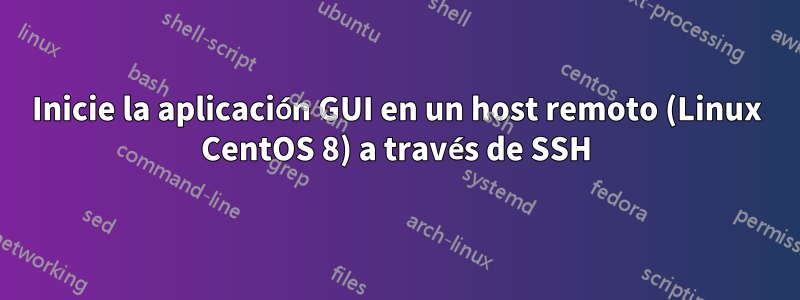 Inicie la aplicación GUI en un host remoto (Linux CentOS 8) a través de SSH