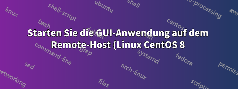 Starten Sie die GUI-Anwendung auf dem Remote-Host (Linux CentOS 8) über SSH