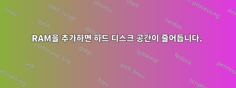 RAM을 추가하면 하드 디스크 공간이 줄어듭니다.