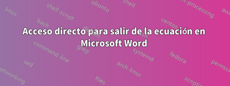 Acceso directo para salir de la ecuación en Microsoft Word