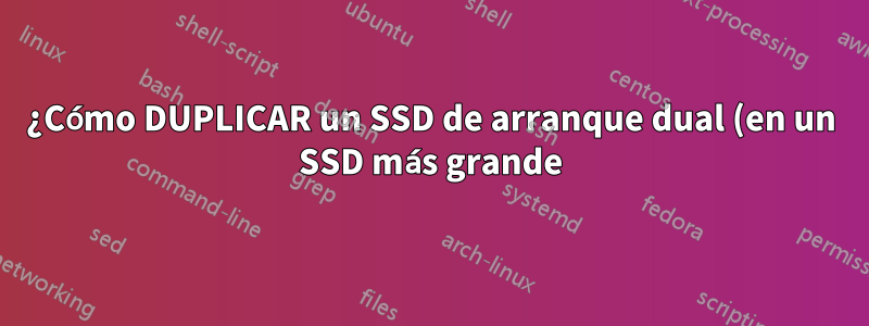 ¿Cómo DUPLICAR un SSD de arranque dual (en un SSD más grande)?
