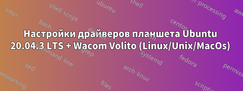 Настройки драйверов планшета Ubuntu 20.04.3 LTS + Wacom Volito (Linux/Unix/MacOs)