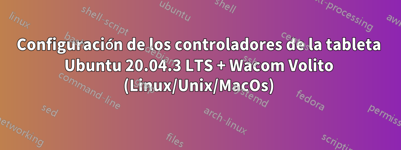 Configuración de los controladores de la tableta Ubuntu 20.04.3 LTS + Wacom Volito (Linux/Unix/MacOs)