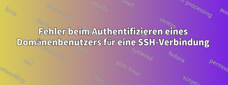 Fehler beim Authentifizieren eines Domänenbenutzers für eine SSH-Verbindung