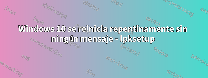 Windows 10 se reinicia repentinamente sin ningún mensaje - lpksetup