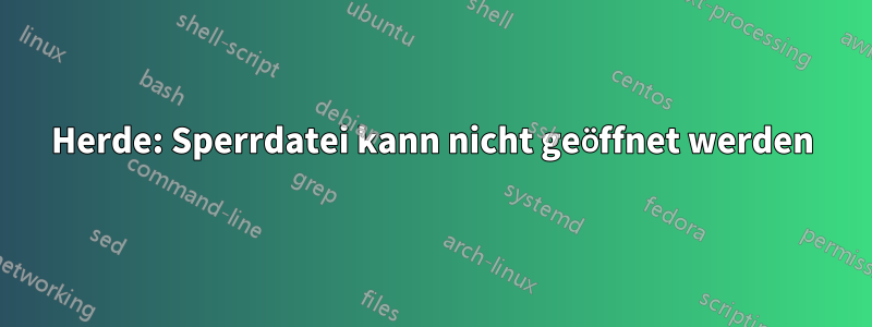 Herde: Sperrdatei kann nicht geöffnet werden