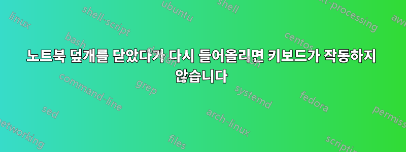 노트북 덮개를 닫았다가 다시 들어올리면 키보드가 작동하지 않습니다