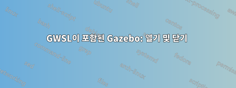 GWSL이 포함된 Gazebo: 열기 및 닫기