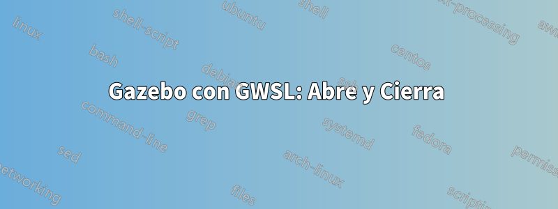 Gazebo con GWSL: Abre y Cierra