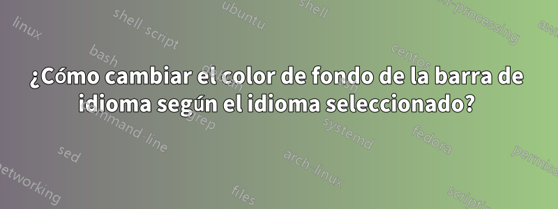 ¿Cómo cambiar el color de fondo de la barra de idioma según el idioma seleccionado?