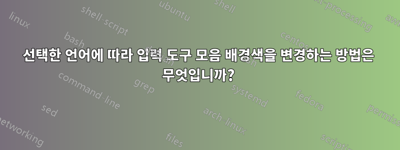 선택한 언어에 따라 입력 도구 모음 배경색을 변경하는 방법은 무엇입니까?