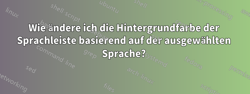 Wie ändere ich die Hintergrundfarbe der Sprachleiste basierend auf der ausgewählten Sprache?