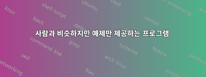 사람과 비슷하지만 예제만 제공하는 프로그램