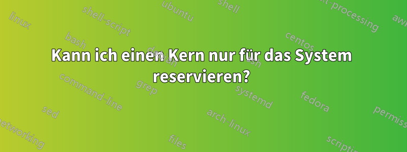 Kann ich einen Kern nur für das System reservieren?