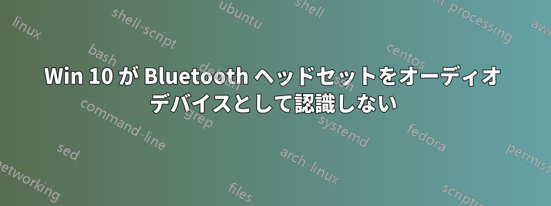 Win 10 が Bluetooth ヘッドセットをオーディオ デバイスとして認識しない