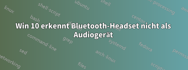 Win 10 erkennt Bluetooth-Headset nicht als Audiogerät