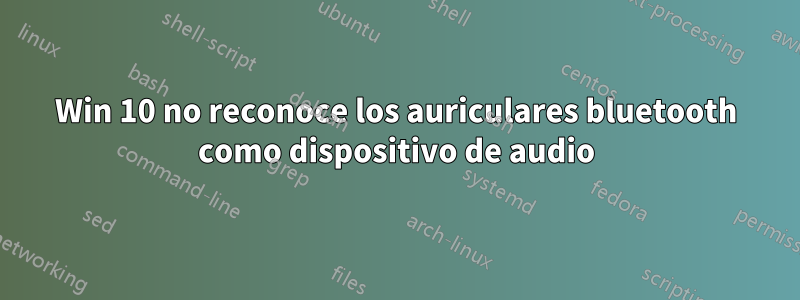 Win 10 no reconoce los auriculares bluetooth como dispositivo de audio