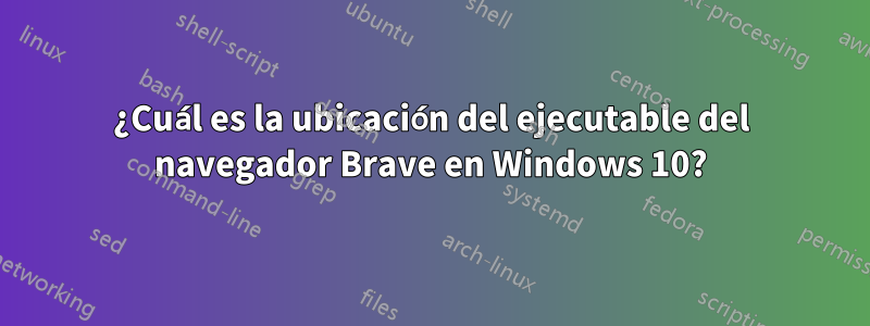 ¿Cuál es la ubicación del ejecutable del navegador Brave en Windows 10?