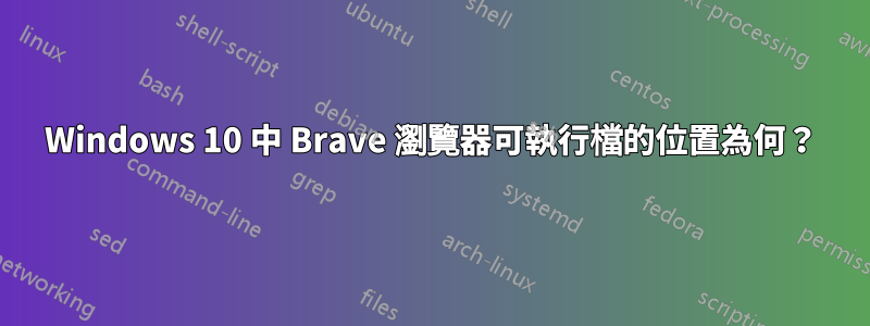 Windows 10 中 Brave 瀏覽器可執行檔的位置為何？