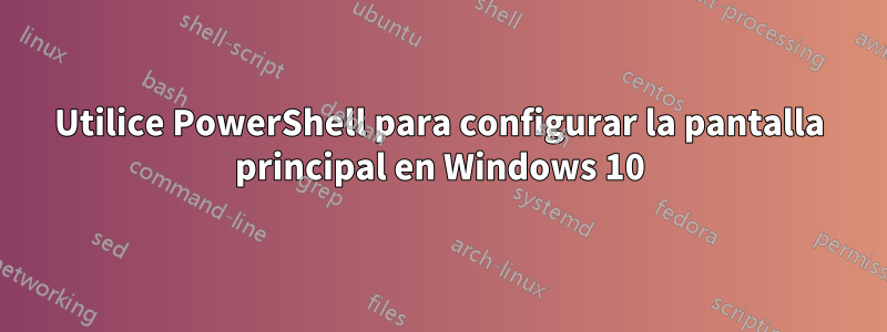 Utilice PowerShell para configurar la pantalla principal en Windows 10