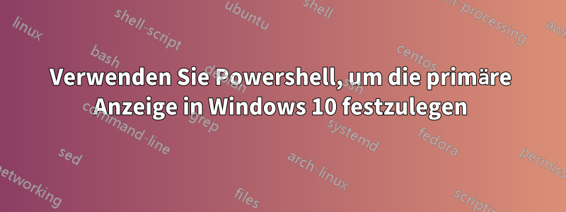 Verwenden Sie Powershell, um die primäre Anzeige in Windows 10 festzulegen