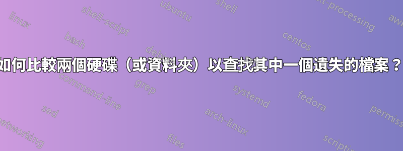 如何比較兩個硬碟（或資料夾）以查找其中一個遺失的檔案？