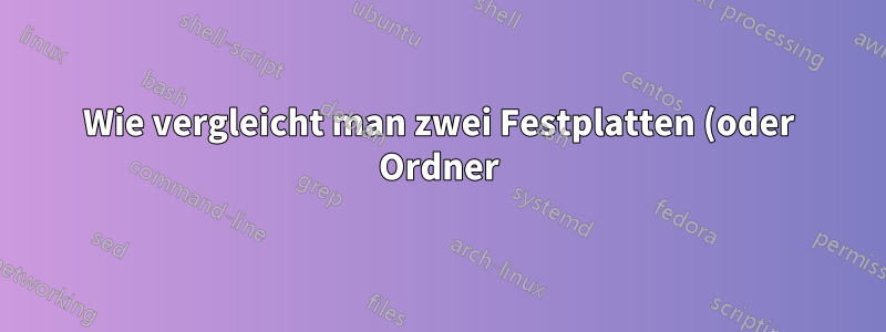 Wie vergleicht man zwei Festplatten (oder Ordner), um auf einer davon fehlende Dateien zu finden?