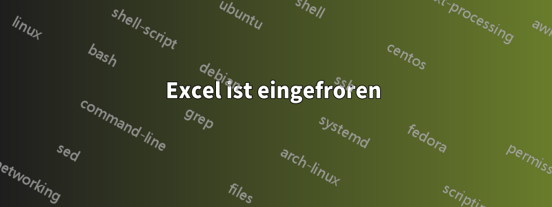 Excel ist eingefroren