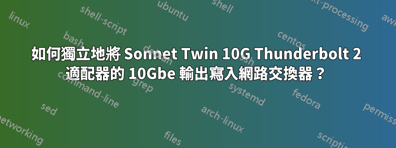 如何獨立地將 Sonnet Twin 10G Thunderbolt 2 適配器的 10Gbe 輸出寫入網路交換器？