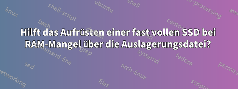 Hilft das Aufrüsten einer fast vollen SSD bei RAM-Mangel über die Auslagerungsdatei?